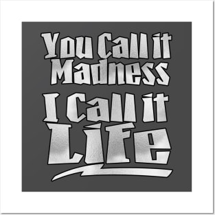 You Call It Madness, I Call It Life Posters and Art